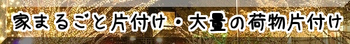 家まるごと・大量の不用品片付け